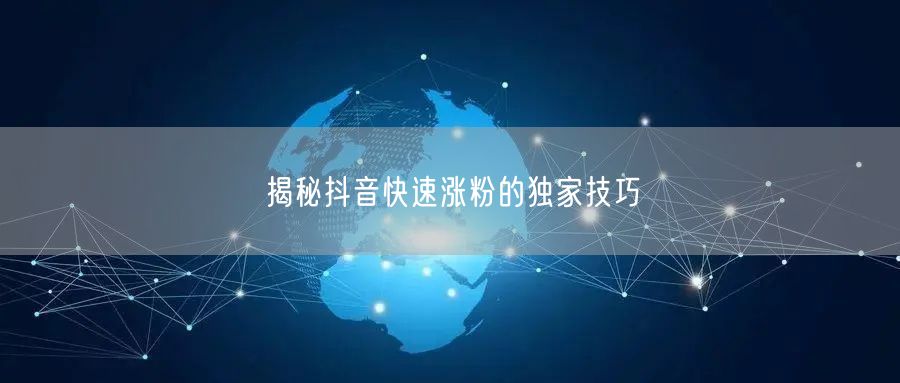 揭秘抖音快速涨粉的独家技巧