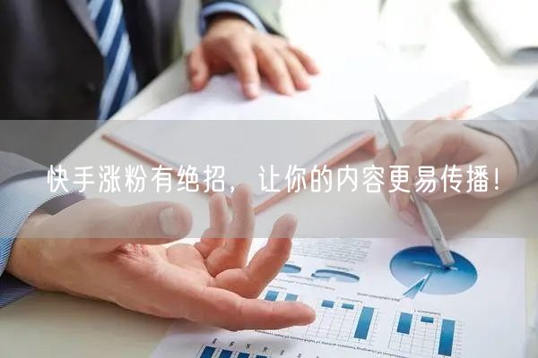 快手涨粉有绝招，让你的内容更易传播！